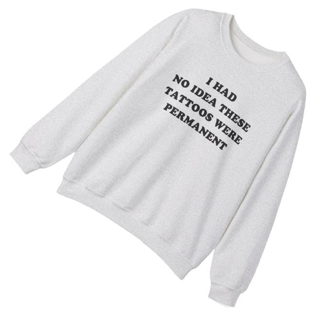 Dishonorable Mentions Merch I Had No Idea These Tattoos Were Permanent Crewneck Sweatshirt - Tee Shop Pro