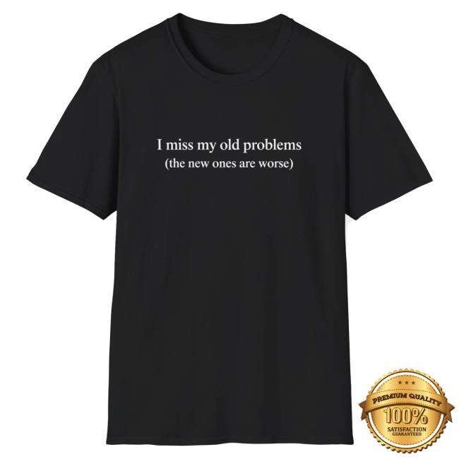 Dishonorable Mentions Merch I Miss My Old Problems My New Ones Are Worse Crewneck Sweatshirt - Tee Shop Pro