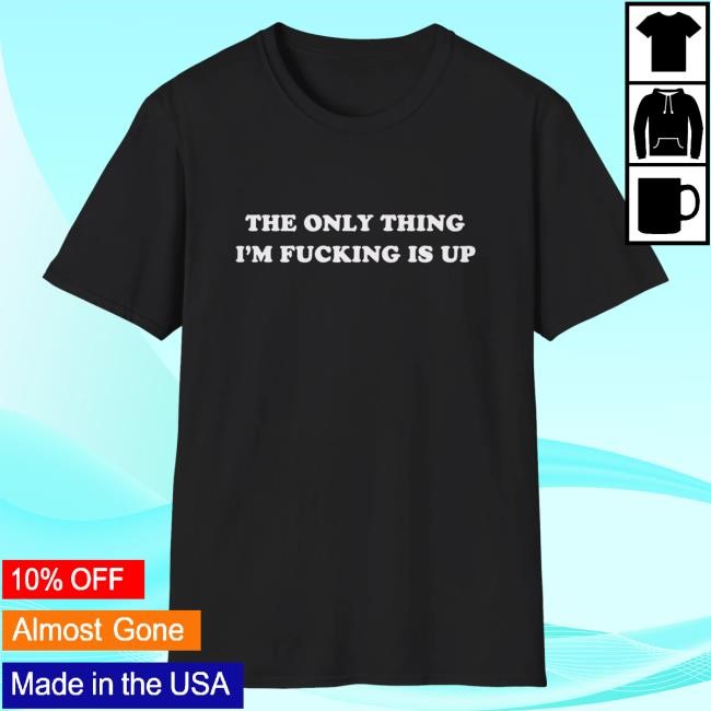 Official Dishonorable Mentions Merch The Only Thing I'm Fucking Is Up Hoodie - Tee Shop Pro