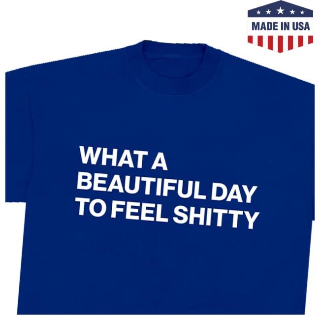 Official What A Beautiful Day To Feel Shitty Sweatshirt - Tee Shop Pro
