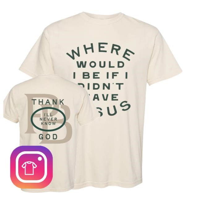 Official Peter Burton Where Would I Be Ifi Didn't Have Jesus New Shirt - Tee Shop Pro