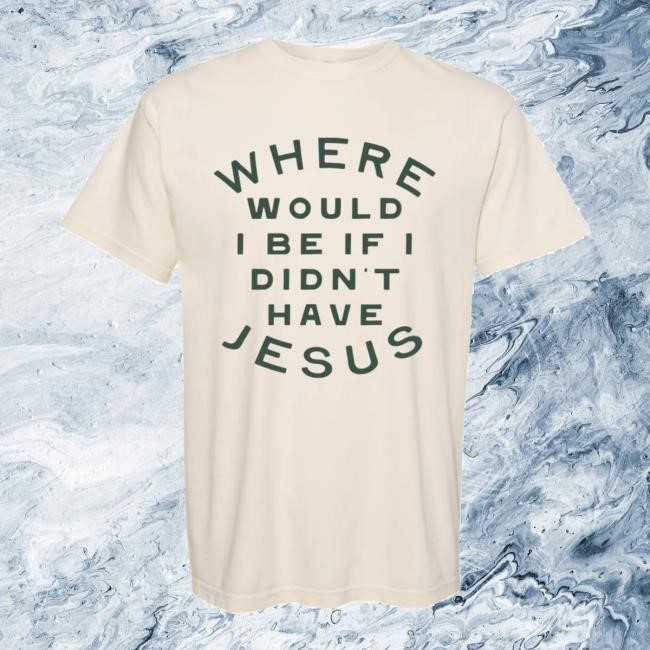 Official Peter Burton Where Would I Be Ifi Didn't Have Jesus New Shirt - Tee Shop Pro