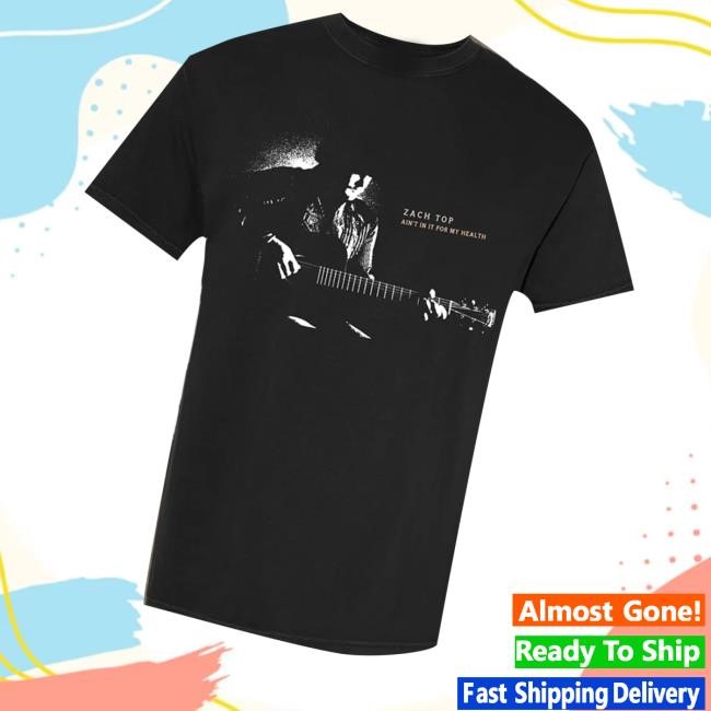 Zach Top Merch Ain't In It For My Health T-Shirt  Hoodie  Tank Top  Sweater And Long Sleeve T-Shirt - Tee Shop Pro