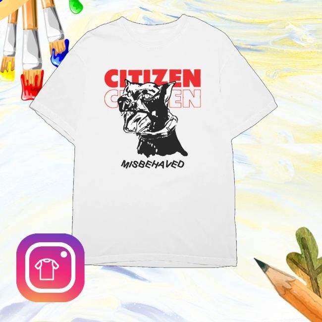 Citizen Merch Store Shop Misbehaved Long Sleeve T Shirt - Tee Shop Pro